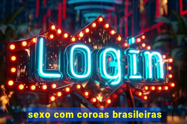 sexo com coroas brasileiras